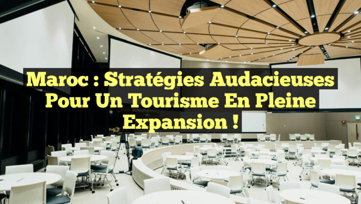 Maroc : Stratégies audacieuses pour un tourisme en pleine expansion ! Maroc : Stratégies audacieuses pour un tourisme en pleine expansion !