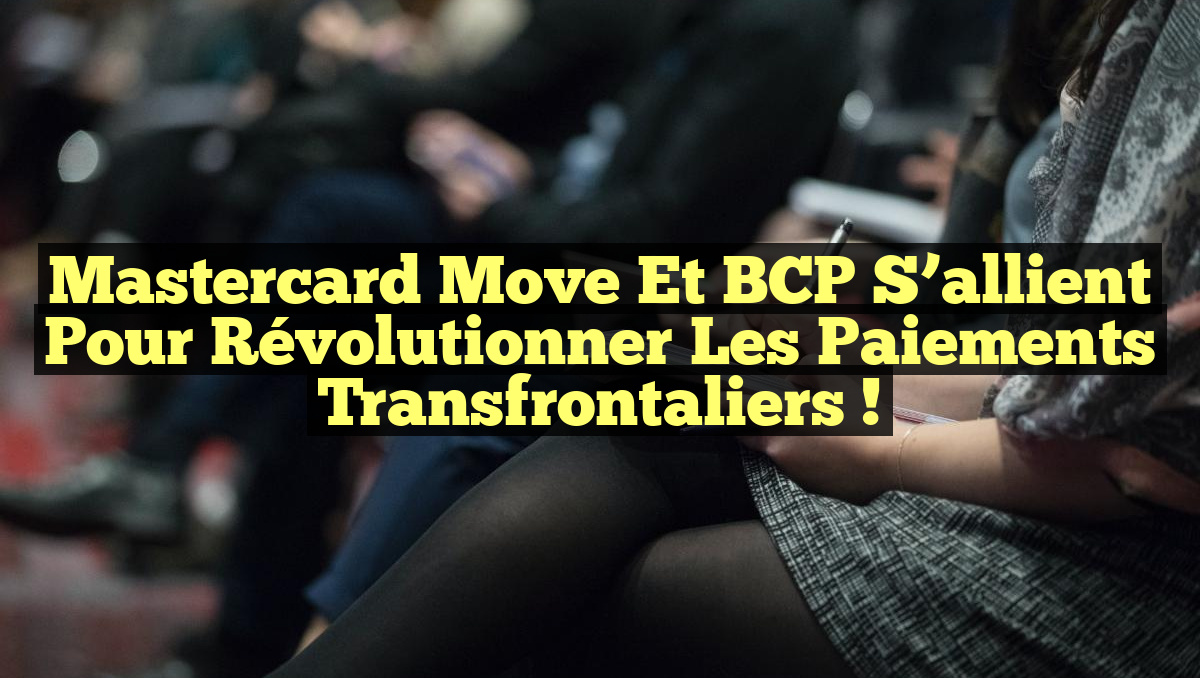 Mastercard Move et BCP s&rsquo;allient pour révolutionner les paiements transfrontaliers !