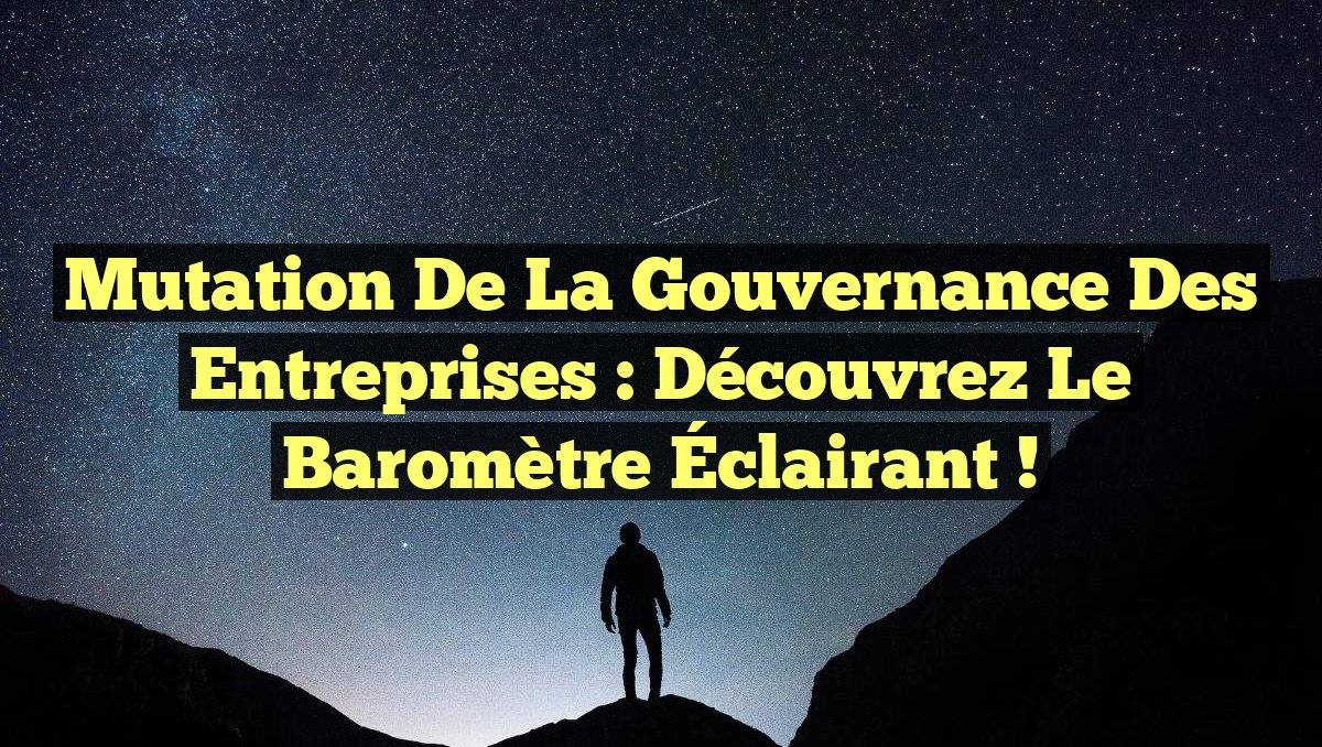 Mutation de la Gouvernance des Entreprises : Découvrez le Baromètre Éclairant !