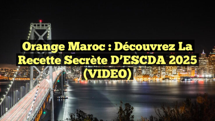 Orange Maroc : Découvrez la recette secrète d’ESCDA 2025 (VIDEO)