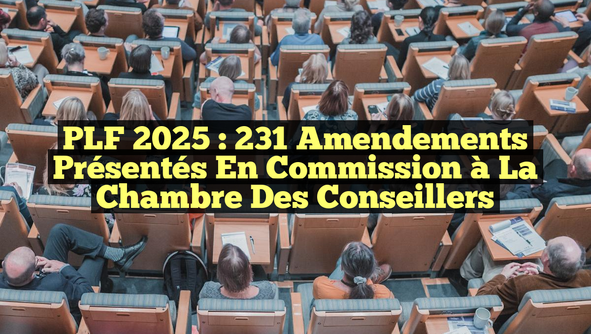 PLF 2025 : 231 Amendements Présentés en Commission à la Chambre des Conseillers