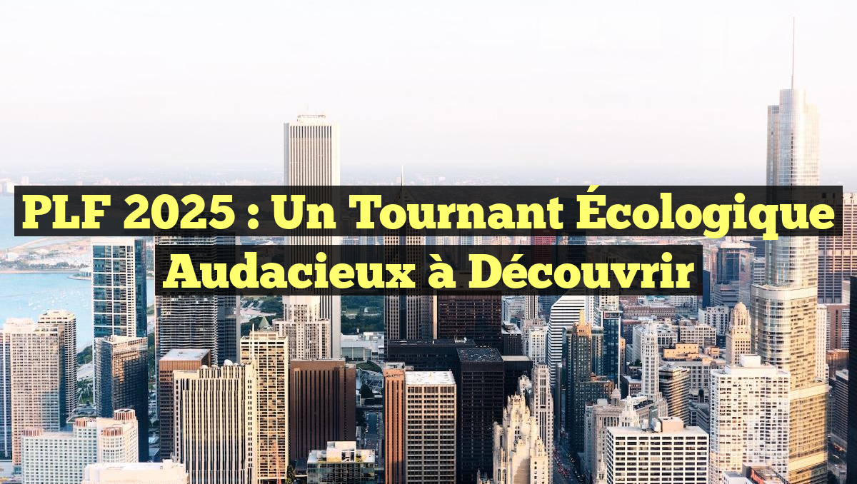 PLF 2025 : Un Tournant Écologique Audacieux à Découvrir