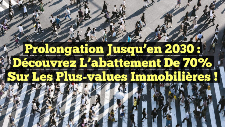 Prolongation jusqu’en 2030 : Découvrez l’abattement de 70% sur les plus-values immobilières ! Prolongation jusqu’en 2030 : Découvrez l’abattement de 70% sur les plus-values immobilières !