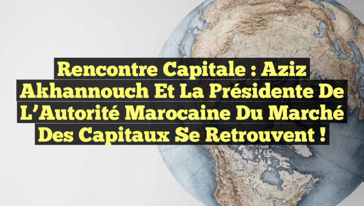 Rencontre capitale : Aziz Akhannouch et la Présidente de l’Autorité Marocaine du Marché des Capitaux se retrouvent !