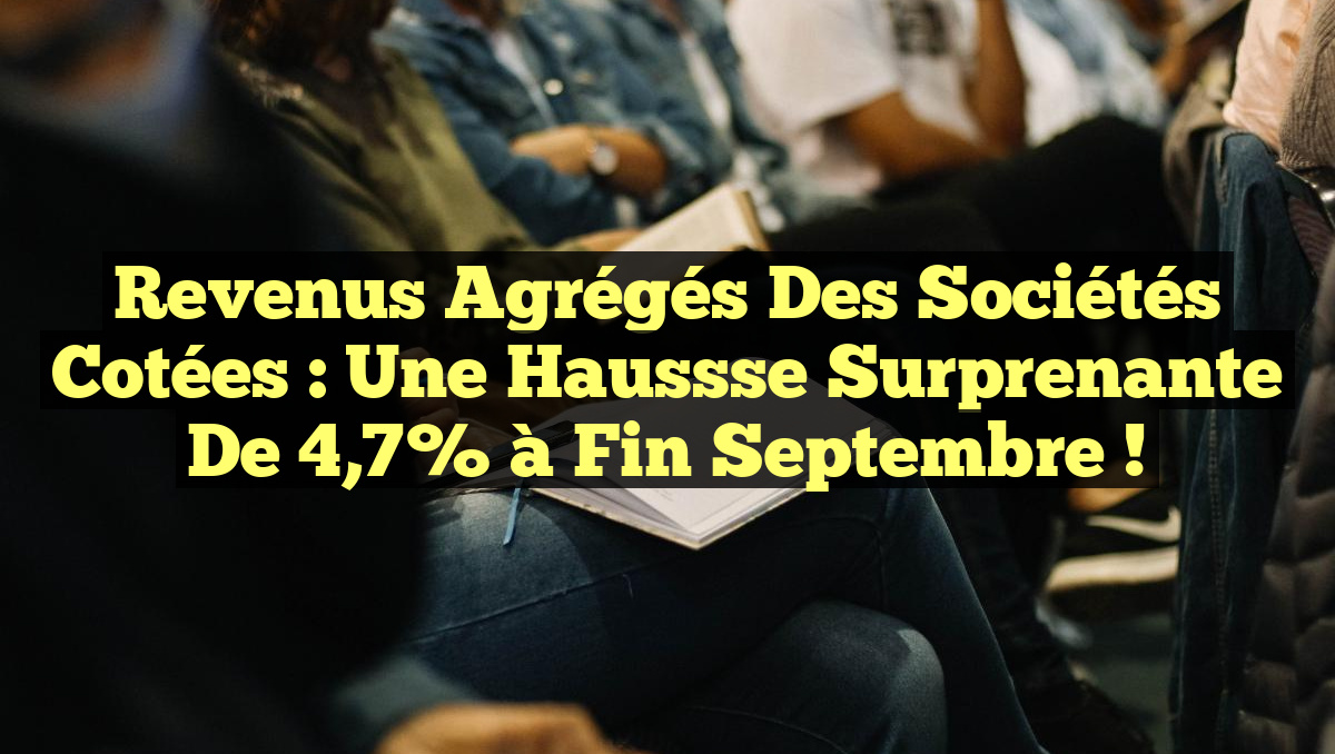 Revenus Agrégés des Sociétés Cotées : Une Haussse Surprenante de 4,7% à Fin Septembre !