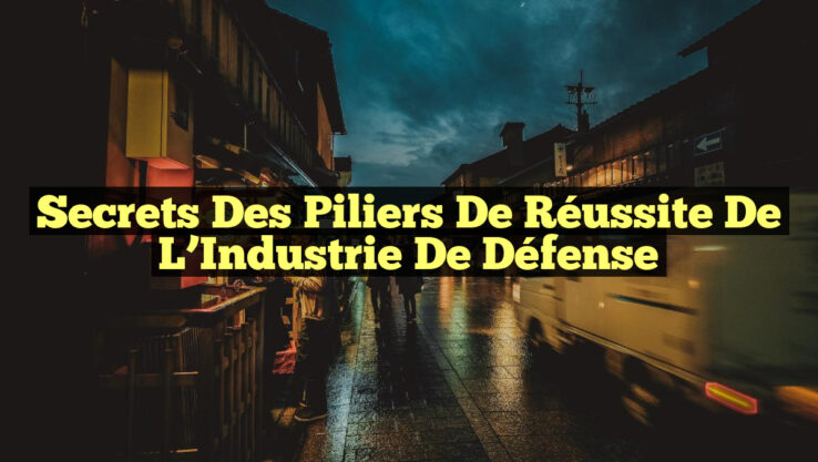 Secrets des Piliers de Réussite de l’Industrie de Défense