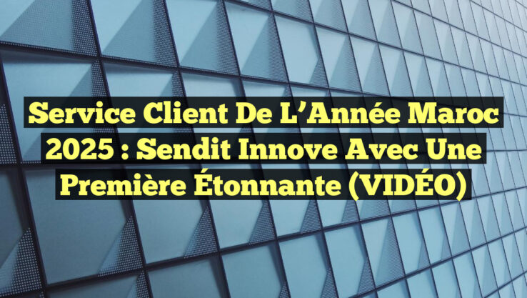 Service Client de l’Année Maroc 2025 : Sendit Innove avec une Première Étonnante (VIDÉO) Service Client de l’Année Maroc 2025 : Sendit Innove avec une Première Étonnante (VIDÉO)