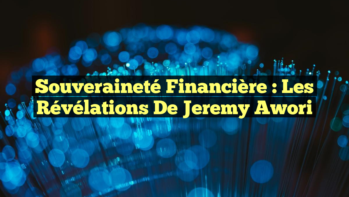 Souveraineté Financière : Les Révélations de Jeremy Awori
