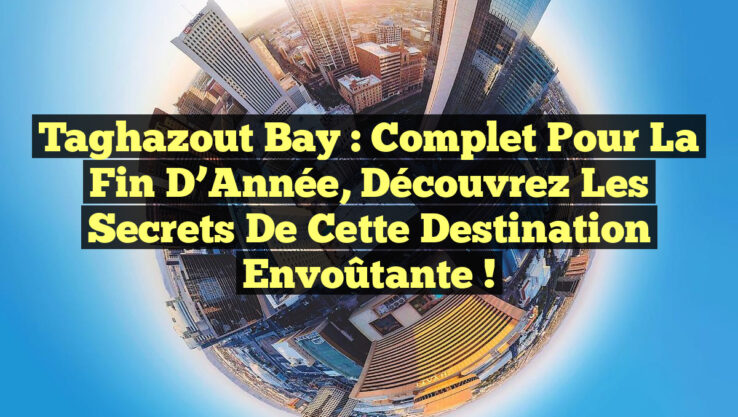Taghazout Bay : Complet pour la Fin d’Année, Découvrez les Secrets de Cette Destination Envoûtante ! Taghazout Bay : Complet pour la Fin d’Année, Découvrez les Secrets de Cette Destination Envoûtante !