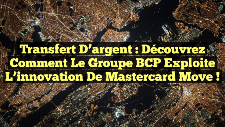 Transfert d’argent : Découvrez comment le Groupe BCP exploite l’innovation de Mastercard Move !
