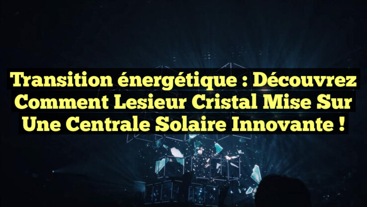 Transition énergétique : Découvrez comment Lesieur Cristal mise sur une centrale solaire innovante ! Transition énergétique : Découvrez comment Lesieur Cristal mise sur une centrale solaire innovante !