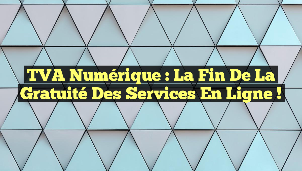 TVA Numérique : La Fin de la Gratuité des Services en Ligne !