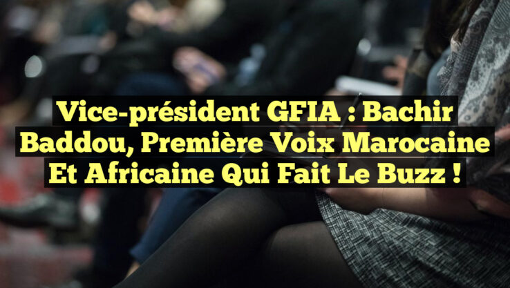 Vice-président GFIA : Bachir Baddou, Première Voix Marocaine et Africaine qui Fait Le Buzz !