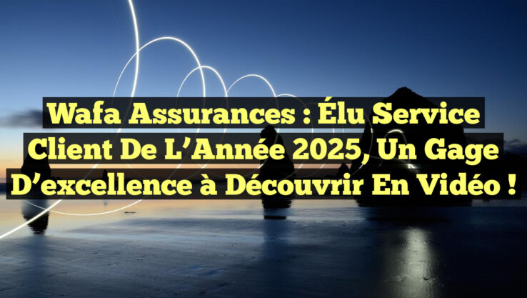 Wafa Assurances : Élu Service Client de l’Année 2025, un gage d’excellence à découvrir en vidéo ! Wafa Assurances : Élu Service Client de l’Année 2025, un gage d’excellence à découvrir en vidéo !
