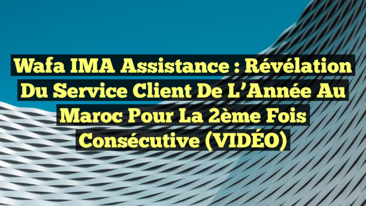 Wafa IMA Assistance : Révélation du Service Client de l’Année au Maroc pour la 2ème fois consécutive (VIDÉO) Wafa IMA Assistance : Révélation du Service Client de l’Année au Maroc pour la 2ème fois consécutive (VIDÉO)