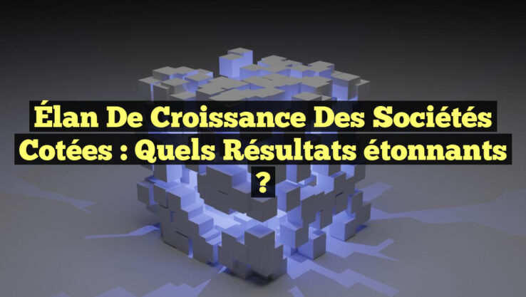 Élan de croissance des sociétés cotées : Quels résultats étonnants ?