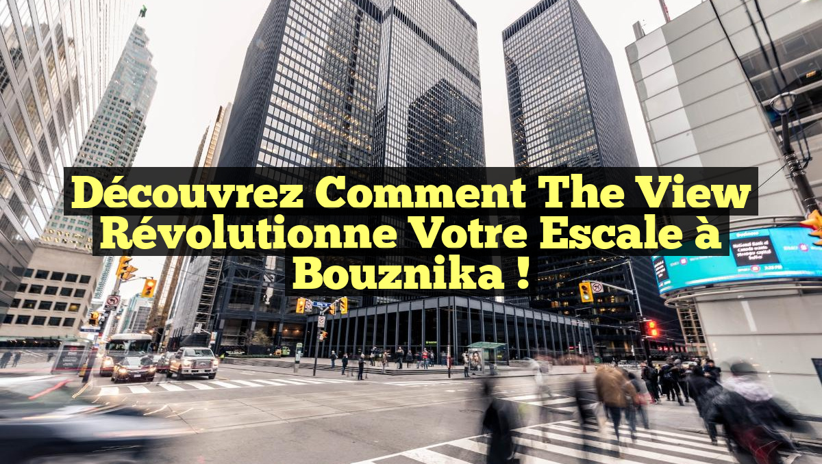 Découvrez comment The View révolutionne votre escale à Bouznika !