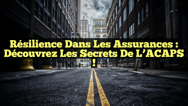 Résilience dans les Assurances : Découvrez les Secrets de l’ACAPS !