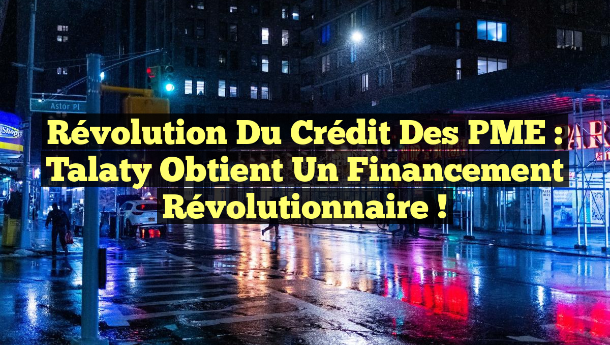 Révolution du Crédit des PME : Talaty Obtient un Financement Révolutionnaire !