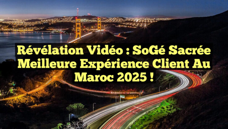 Révélation Vidéo : SoGé Sacrée Meilleure Expérience Client au Maroc 2025 !