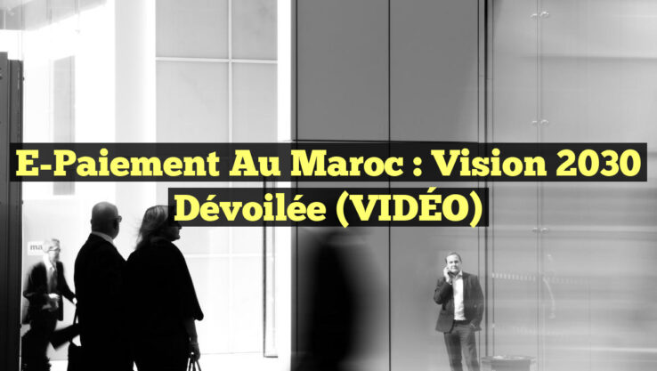 E-Paiement au Maroc : Vision 2030 Dévoilée (VIDÉO)