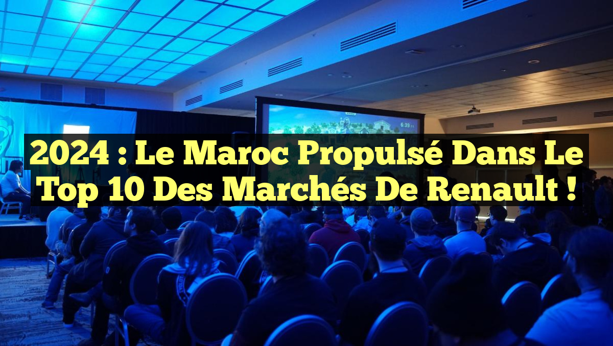 2024 : Le Maroc propulsé dans le Top 10 des marchés de Renault !