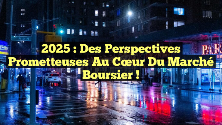 2025 : Des perspectives prometteuses au cœur du marché boursier !
