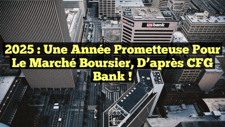 2025 : Une Année Prometteuse pour le Marché Boursier, D’après CFG Bank !