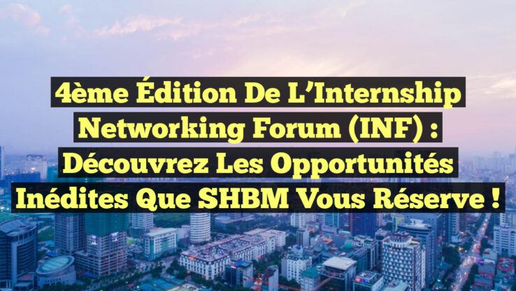 4ème Édition de l’Internship Networking Forum (INF) : Découvrez les Opportunités Inédites que SHBM Vous Réserve !