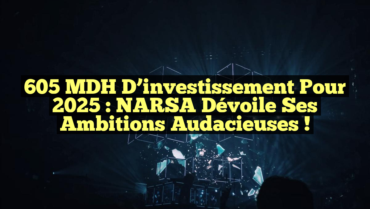 605 MDH d&rsquo;investissement pour 2025 : NARSA dévoile ses ambitions audacieuses !