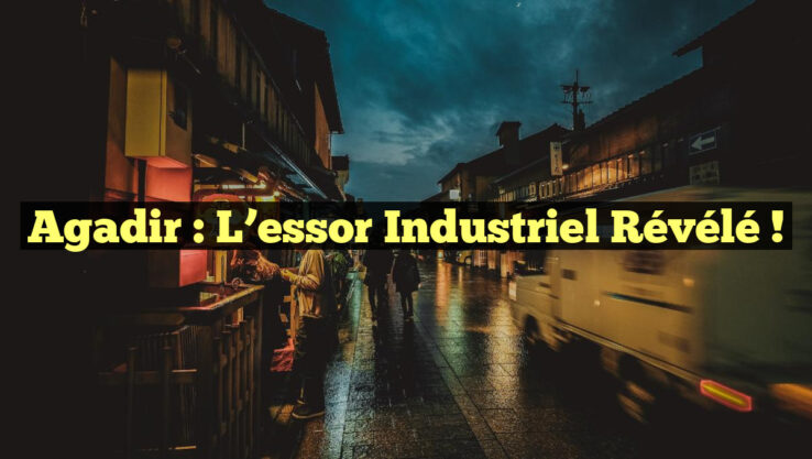 Agadir : L’essor industriel révélé !