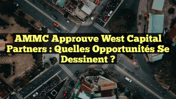 AMMC approuve West Capital Partners : Quelles opportunités se dessinent ?