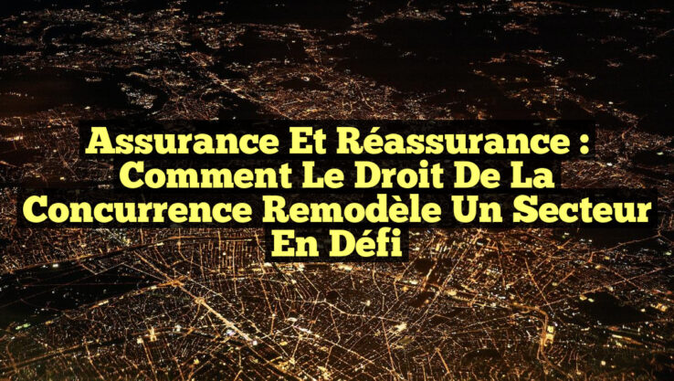 Assurance et Réassurance : Comment le Droit de la Concurrence Remodèle un Secteur en Défi