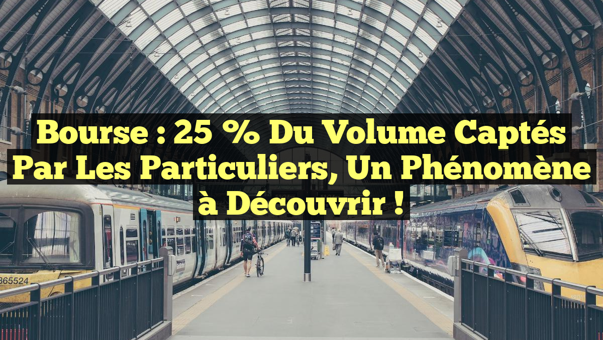 Bourse : 25 % du volume captés par les particuliers, un phénomène à découvrir !