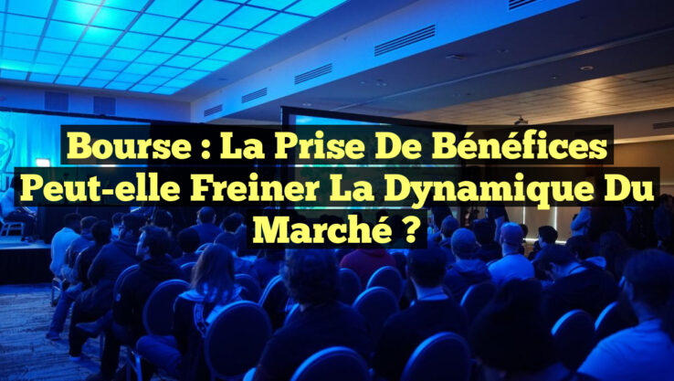 Bourse : La prise de bénéfices peut-elle freiner la dynamique du marché ?