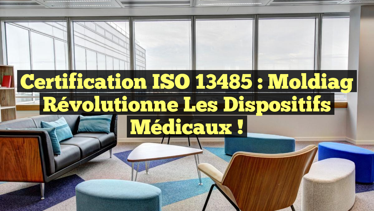 Certification ISO 13485 : Moldiag Révolutionne les Dispositifs Médicaux !