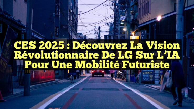 CES 2025 : Découvrez la vision révolutionnaire de LG sur l’IA pour une mobilité futuriste CES 2025 : Découvrez la vision révolutionnaire de LG sur l’IA pour une mobilité futuriste
