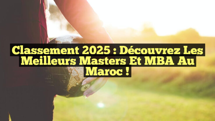 Classement 2025 : Découvrez les Meilleurs Masters et MBA au Maroc !