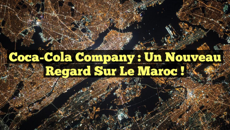 Coca-Cola Company : Un Nouveau Regard sur le Maroc !