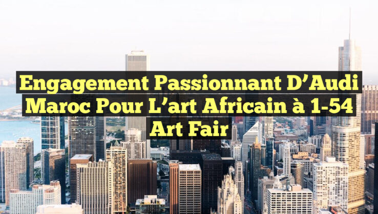 Engagement passionnant d’Audi Maroc pour l’art africain à 1-54 Art Fair