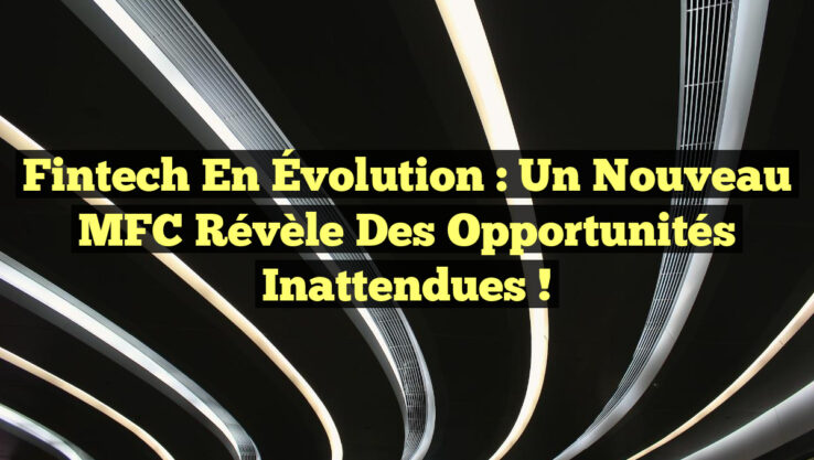 Fintech en Évolution : Un Nouveau MFC Révèle des Opportunités Inattendues !