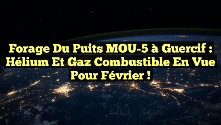 Forage du Puits MOU-5 à Guercif : Hélium et Gaz Combustible en vue pour Février !