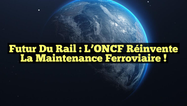 Futur du Rail : L’ONCF Réinvente la Maintenance Ferroviaire !