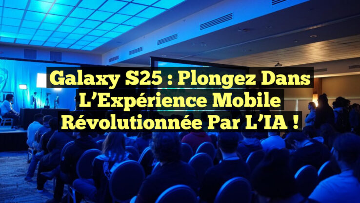 Galaxy S25 : Plongez dans l’Expérience Mobile Révolutionnée par l’IA !