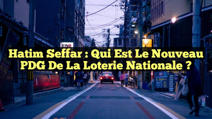 Hatim Seffar : Qui est le nouveau PDG de la Loterie Nationale ?