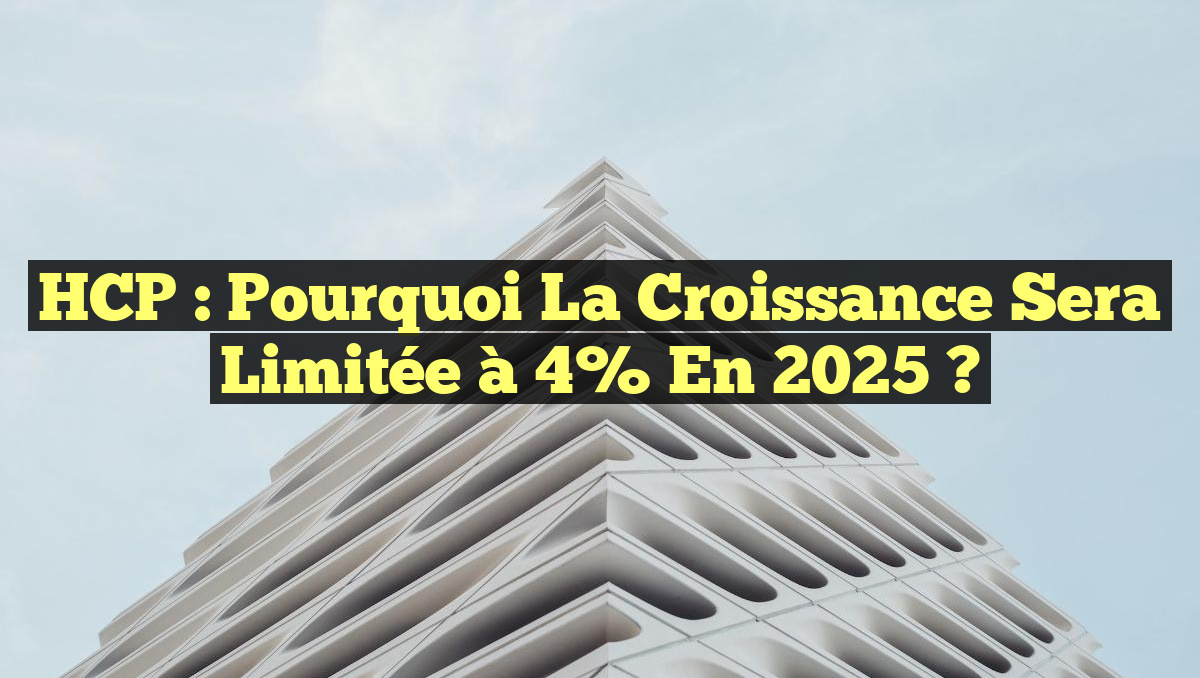 HCP : Pourquoi la croissance sera limitée à 4% en 2025 ?