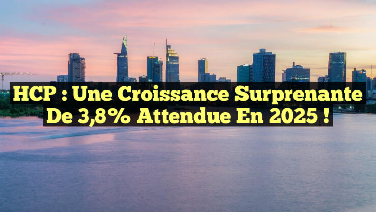 HCP : Une Croissance Surprenante de 3,8% Attendue en 2025 !