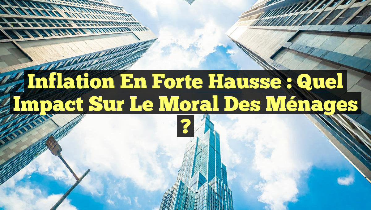 Inflation en Forte Hausse : Quel Impact sur le Moral des Ménages ?