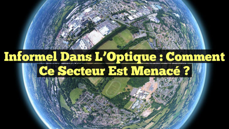 Informel dans l’Optique : Comment ce Secteur Est Menacé ? Informel dans l’Optique : Comment ce Secteur Est Menacé ?