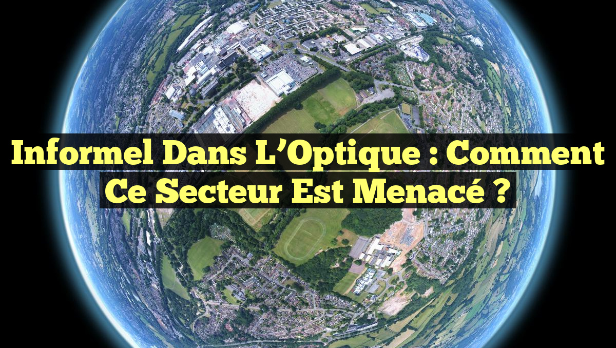 Informel dans l&rsquo;Optique : Comment ce Secteur Est Menacé ?